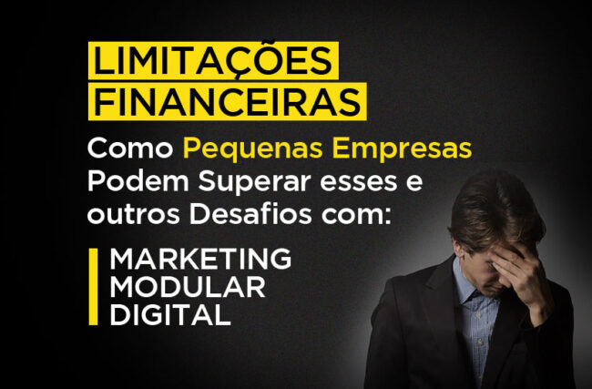 Como Pequenas Empresas Podem Superar Limitações Financeiras e outros Desafios com Marketing Modular Digital