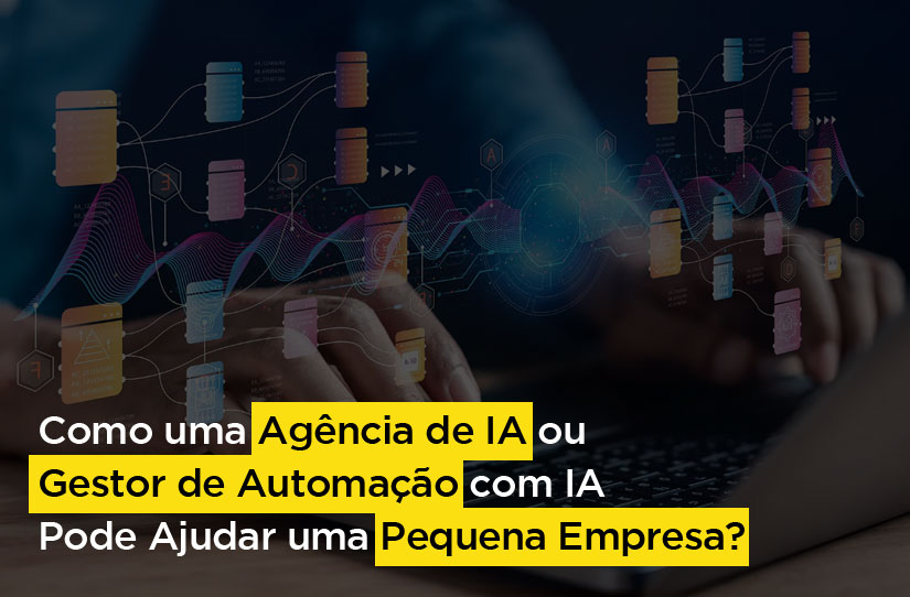 Como uma Agência de IA ou Gestor de Automação com IA Pode Ajudar uma Pequena Empresa?